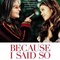 Affiche du film Because I Said So - Because I Said So 
